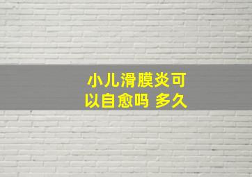 小儿滑膜炎可以自愈吗 多久